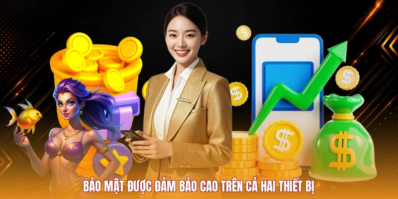 Bảo mật được đảm bảo cao trên cả hai thiết bị