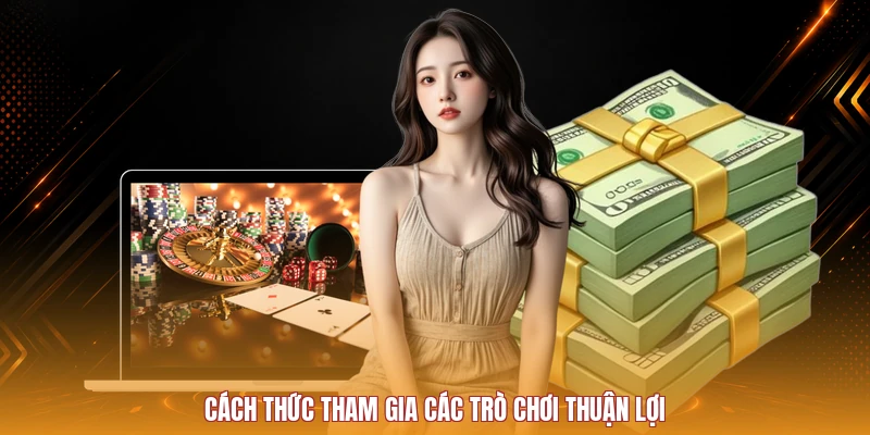 Cách thức tham gia các trò chơi thuận lợi