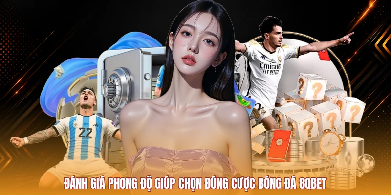 Đánh giá phong độ trước khi cược bóng đá 8QBET