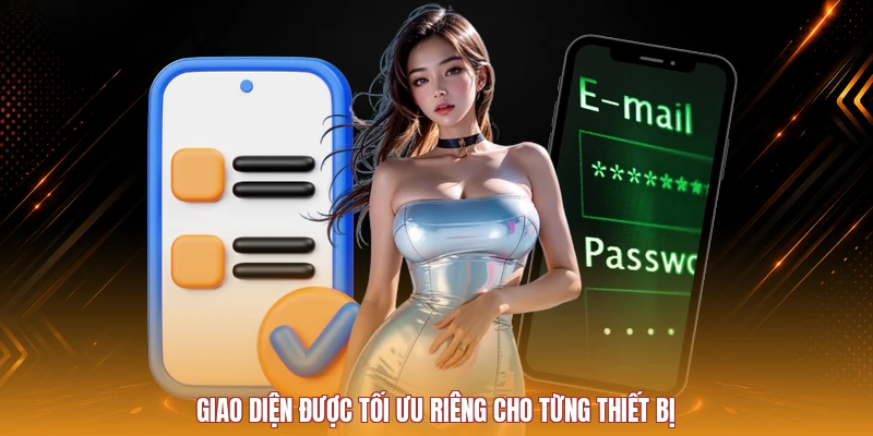 Giao diện được tối ưu riêng cho từng thiết bị