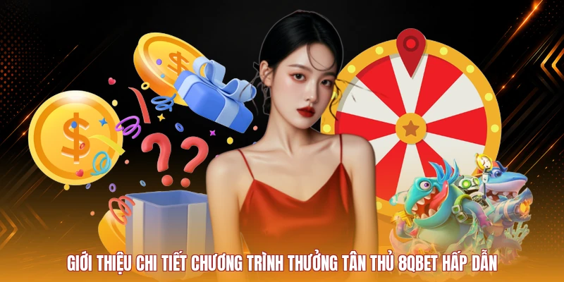 Giới thiệu chương trình thưởng tân thủ 8QBET cho người mới