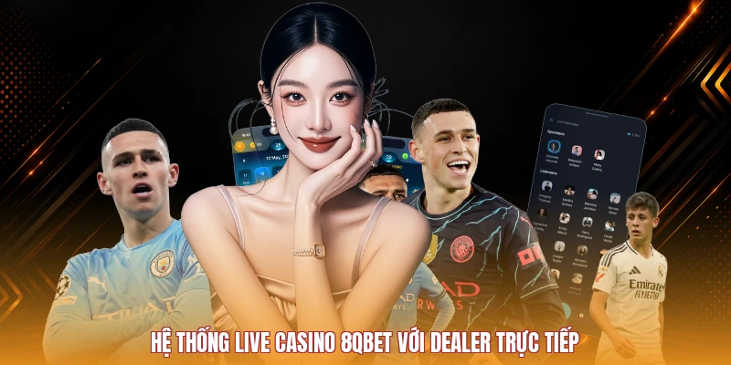 Live Casino 8QBET và bàn chơi trực tiếp cần kiểm tra