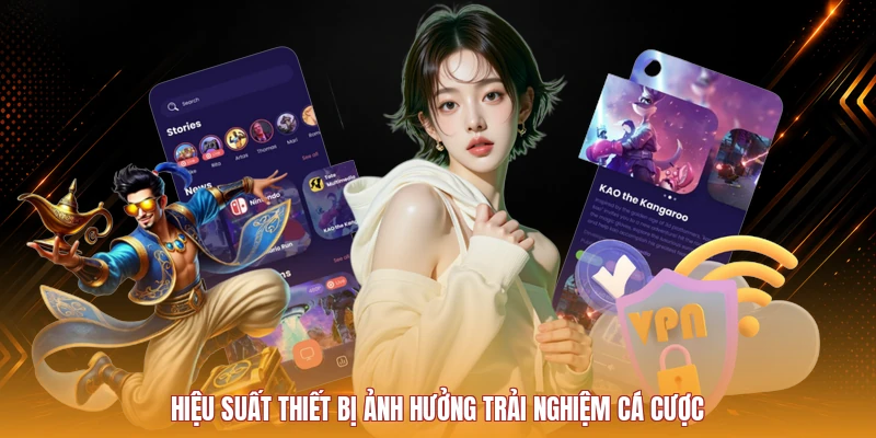 Hiệu suất thiết bị ảnh hưởng trải nghiệm cá cược