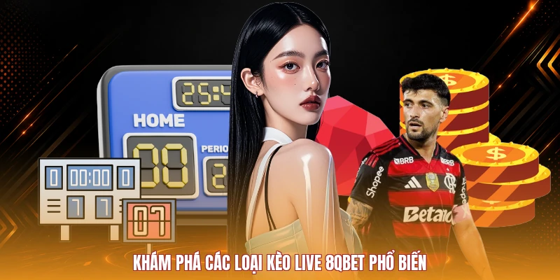 Các dạng kèo live 8QBET cần đọc kỹ trước khi tham gia