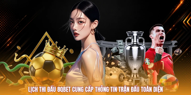 Lịch thi đấu 8QBET và thông tin trận cần kiểm tra