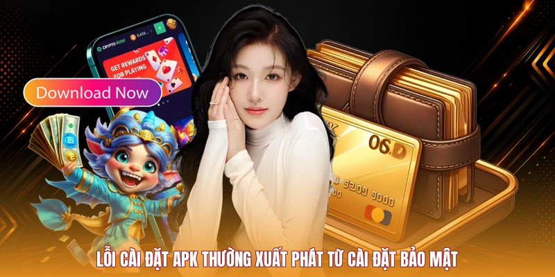 Lỗi cài đặt apk thường xuất phát từ cài đặt bảo mật