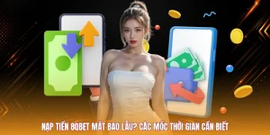Nạp Tiền 8QBET Mất Bao Lâu? Các Mốc Thời Gian Cần Biết