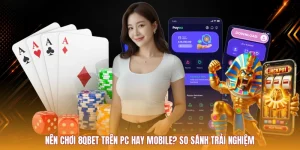 Nên Chơi 8QBET Trên PC Hay Mobile? So Sánh Trải Nghiệm