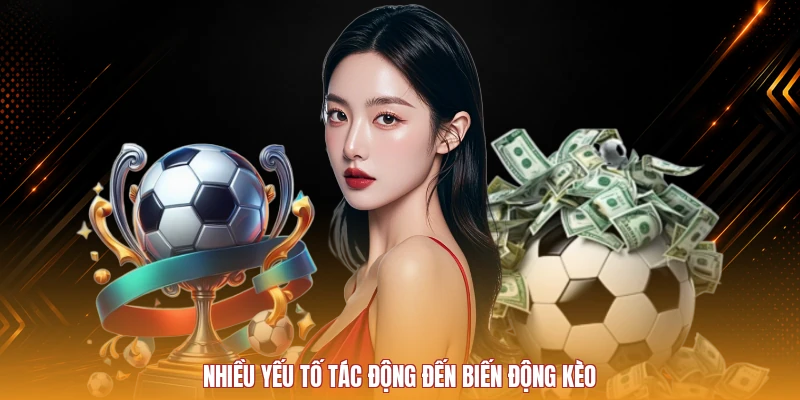 Nhiều yếu tố tác động đến biến động kèo