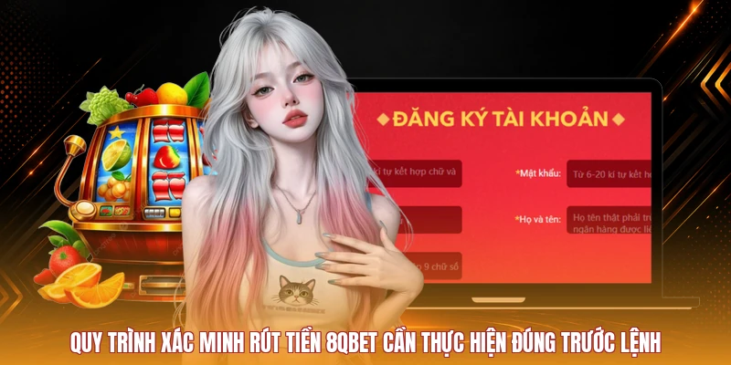 Quy trình xác minh rút tiền 8QBET cần thực hiện đúng trước lệnh