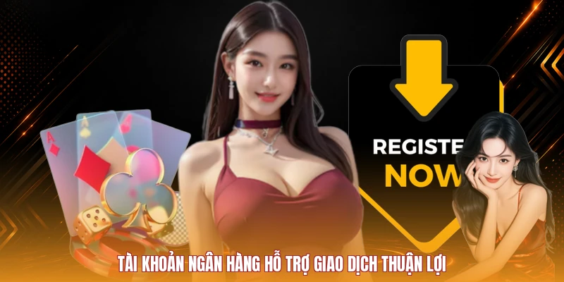 Tài khoản ngân hàng hỗ trợ giao dịch thuận lợi