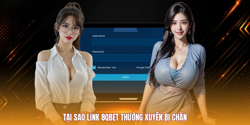 Tại sao link 8QBET thường xuyên bị chặn
