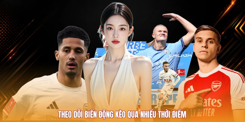 Theo dõi biến động kèo qua nhiều thời điểm