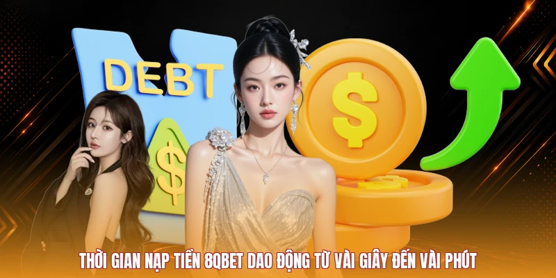 Thời gian nạp tiền 8QBET phụ thuộc vào phương thức và trạng thái xử lý