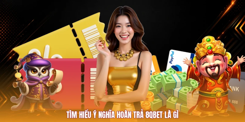 Tìm hiểu ý nghĩa hoàn trả 8QBET là gì