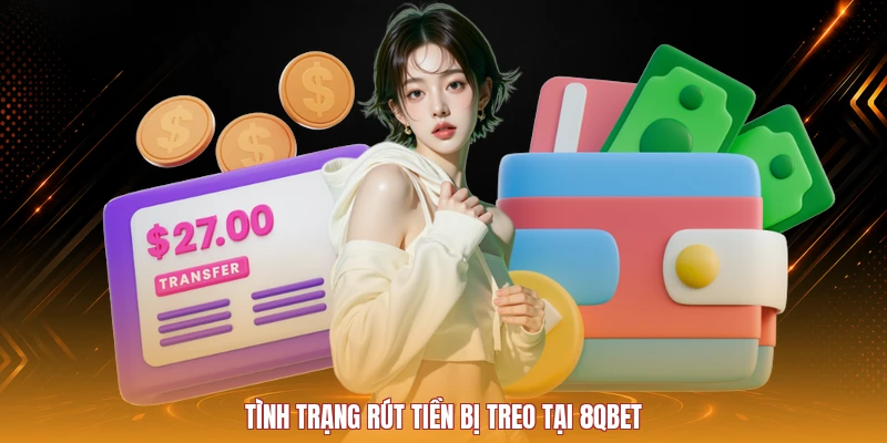 Tình trạng rút tiền bị treo tại 8QBET