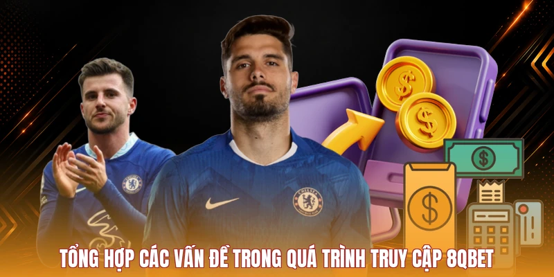 Vấn đề thường gặp khi truy cập 8Qbet